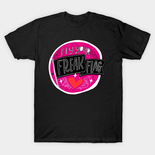 Fly Your Freak Flag T-Shirt by CynthiaF